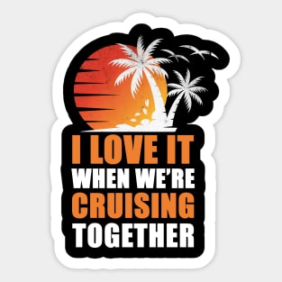 I Love It When We're Cruisin' Together Family Trip Cruise shirt Sticker